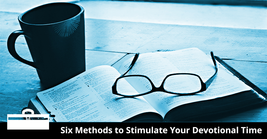 Six Methods to Stimulate Your Devotional Time